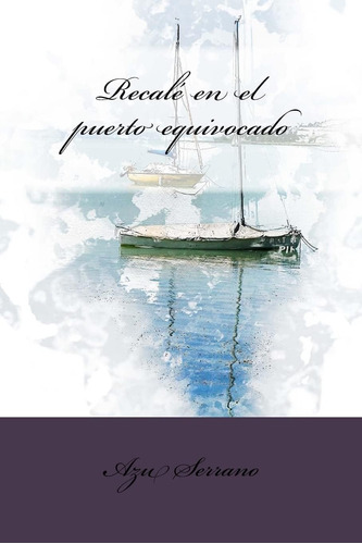 Libro:  Recalé En El Puerto Equivocado (spanish Edition)