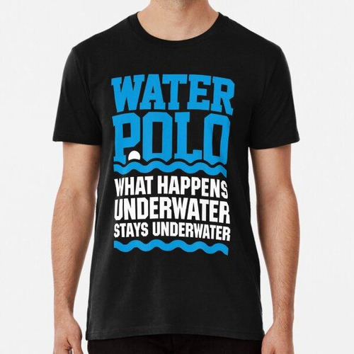 Remera Waterpolo Lo Que Pasa Bajo El Agua Se Queda Bajo El A