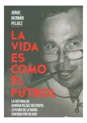 Libro Fisico La Vida Es Como El Fútbol.. Jorge Hernán Peláez