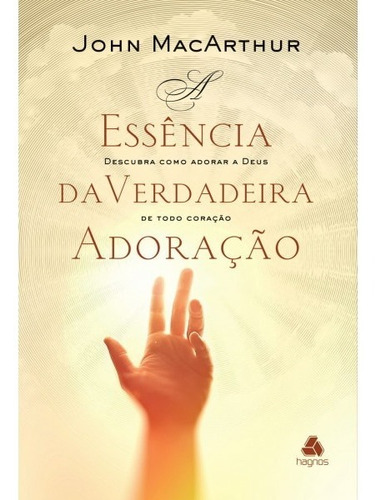 Livro A Essência Da Verdadeira Adoração John Macarthur