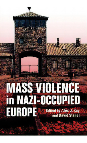 Mass Violence In Nazi-occupied Europe, De Alex J. Kay. Editorial Indiana University Press, Tapa Dura En Inglés