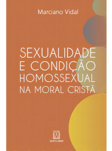 Sexualidade E Condicao Homossexual Na Moral Crista: História E Atualização, De Vidal, Marciano. Editora Santuário, Capa Mole Em Português, 2008