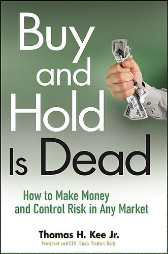 Buy And Hold Is Dead: How To Make Money And Control Risk In Any Market, De Kee, Thomas H.. Editorial Wiley, Tapa Dura En Inglés