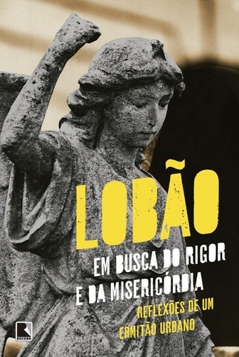 Em busca do rigor e da misericórdia: reflexões de um ermitão urbano: Reflexões de um ermitão urbano, de Lobão. Editora Record Ltda., capa mole em português, 2015