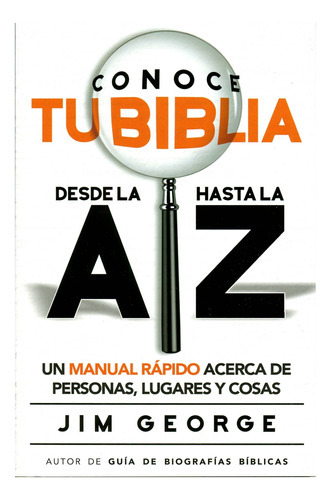 Conoce Tu Biblia Desde La A Hasta La Z. Un Manual Rápido Acerca De Personas, Lugares Y Cosas., De George, Jim., Vol. No. Editorial Portavoz, Tapa Blanda En Español, 0