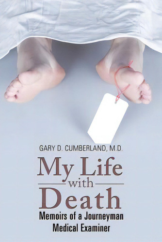 My Life With Death: Memoirs Of A Journeyman Medical Examiner, De Cumberland, Gary D.. Editorial Xlibris Corp, Tapa Blanda En Inglés