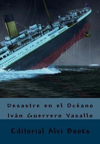 Desastre en el Oceano, de Ivan Guerrero Vasallo., vol. N/A. Editorial CreateSpace Independent Publishing Platform, tapa blanda en español, 2018