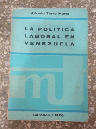 La Política Laboral En Venezuela - Alfredo Tarre Murzi