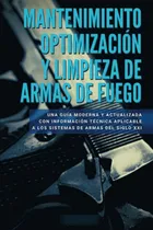 Comprar Mantenimiento Optimización Y Limpieza De Armas De Fue: Una Guía Moderna Y Actualizada Con Información Técnica Aplicable A Los Sistemas De Armas Del Siglo Xxi, De Villarroya, Mr Pablo. Editorial Oem,