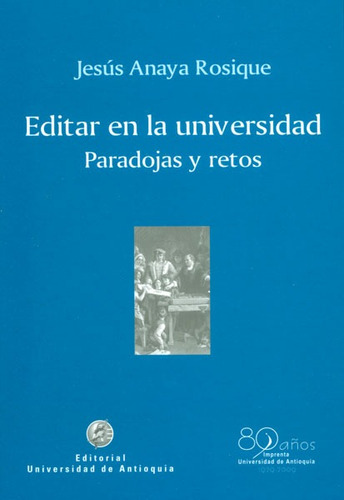 Editar En La Universidad: Paradojas Y Retos, De Jesús Anaya Rosique. Editorial U. De Antioquia, Tapa Blanda, Edición 2010 En Español