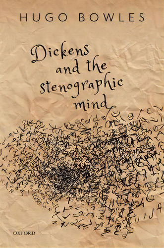 Dickens And The Stenographic Mind, De Hugo Bowles. Editorial Oxford University Press, Tapa Dura En Inglés