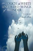 Libro To Touch The White Unfolded Wings Of Wonder : Poetr...