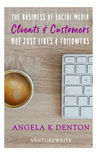 Libro: The Business Of Social Media: Clients & Customers Not