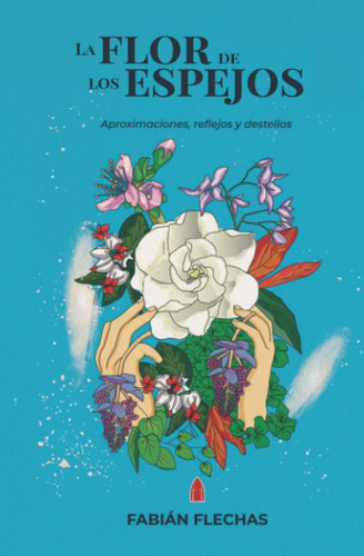 Libro: La Flor De Los Espejos: Aproximaciones, Reflejos Y De