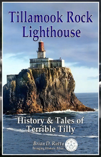 Tillamook Rock Lighthouse : History & Tales Of Terrible Tilly, De Brian D Ratty. Editorial Sunset Lake Publishing, Tapa Blanda En Inglés