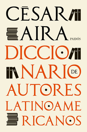 Diccionario De Autores Latinoamericanos. César Aira. Paidos