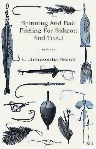 Spinning And Bait Fishing For Salmon And Trout, De H. Cholmondelay-pennell. Editorial Read Books, Tapa Blanda En Inglés, 2010