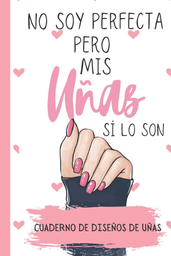 Libro: No Soy Perfecta Pero Mis Uñas Si Lo Son -cuaderno De