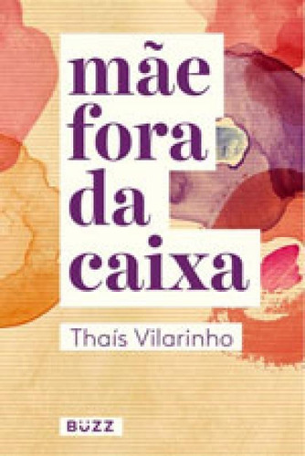 Mãe fora da caixa, de Vilarinho, Thaís. Editora BUZZ EDITORA, capa mole, edição 1ª edição - 2017 em português