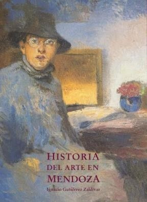 Historia Del Arte En Mendoza - Ignacio Gutierrez Zaldivar