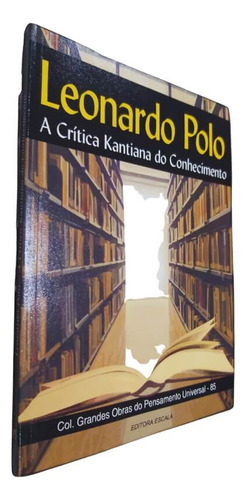 A Critíca Kantiana Do Conhecimento, De Leonardo Polo. Série Col. Grandes Obras Do Pensamento Universal, Vol. 85. Editora Escala, Capa Mole, Edição 2 Em Português, 2007