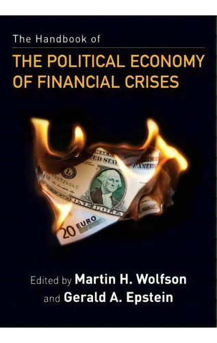The Handbook Of The Political Economy Of Financial Crises, De Martin H. Wolfson., Vol. 1. Editorial Oxford University Press Inc, Tapa Blanda En Inglés