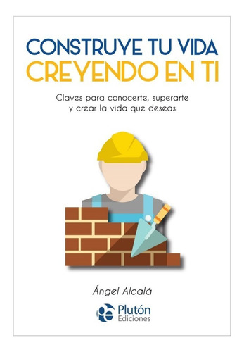Construye Tu Vida Creyendo En Ti Ángel Alcalá