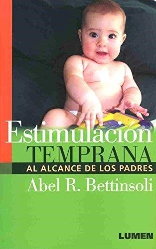 Estimulación Temprana Al Alcance De Los Padres: No Aplica, De Abel R. Bettinsoli. Serie No Aplica, Vol. No Aplica. Editorial Lumen, Tapa Blanda, Edición No Aplica En Español, 2006