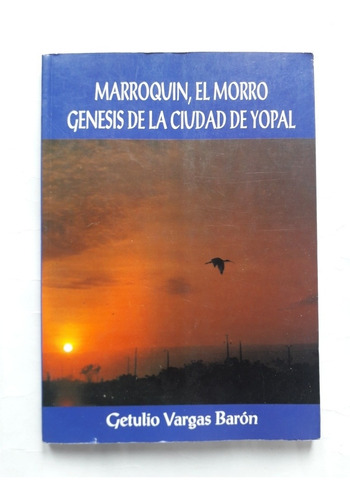 Marroquín, El Morro :génesis De La Ciudad De Yopal / Getulio