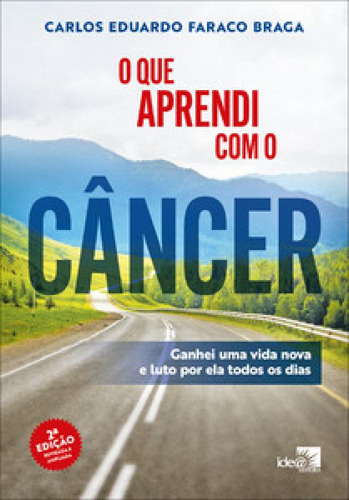 O que aprendi com o câncer: ganhei uma vida nova e luto por, de Braga Faraco. Editora IDEA EDITORA, capa mole em português