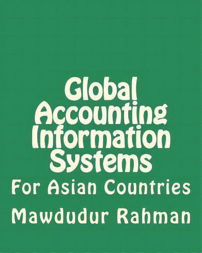 Global Accounting Information Systems : Ais For Developing Countries, De Dr Mawududur Rahman. Editorial Createspace Independent Publishing Platform, Tapa Blanda En Inglés