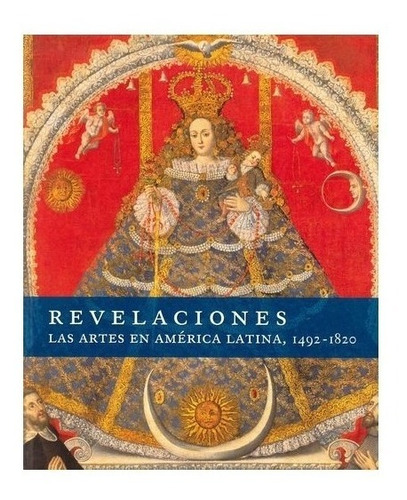 X | Revelaciones. Las Artes En América Latina, 1492-1820- R