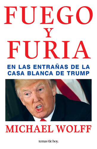 Fuego y furia, de Wolff, Michael. Serie Planeta Internacional Editorial Temas de Hoy México, tapa blanda en español, 2018