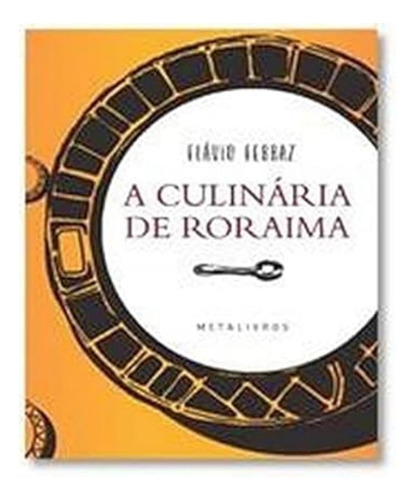 A CULINÁRIA DE RORAIMA, de Ferraz, Flavio. Editora METALIVROS, capa mole, edição 1 em português, 2021