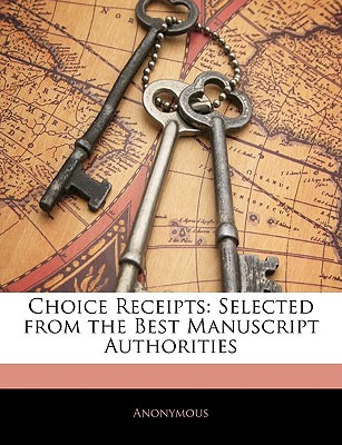 Libro Choice Receipts: Selected From The Best Manuscript ...