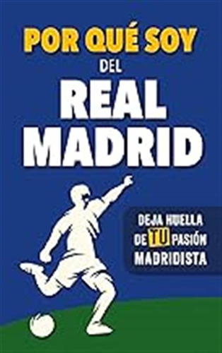 Por Qué Soy Del Real Madrid: Deja Huella De Tu Pasión Madrid