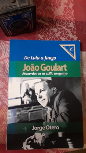 Joâo Goulart. Recuerdos De Su Exilio Uruguayo. Jorge Otero