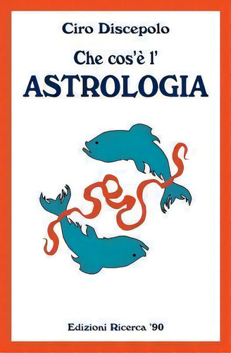 Che Cos'e L'astrologia, De Ciro Discepolo. Editorial Createspace Independent Publishing Platform, Tapa Blanda En Italiano