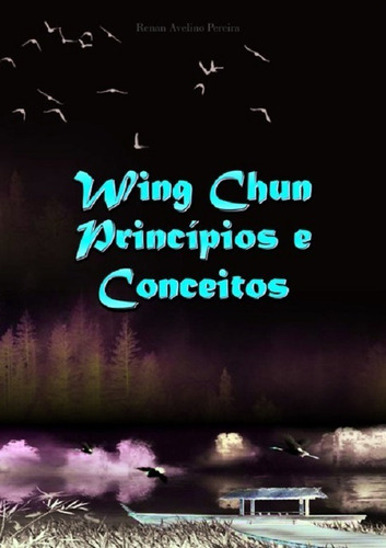 Wing Chun Princípios E Conceitos - Renan Avelino S. Pereira