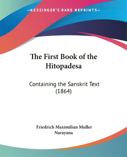 The First Book Of The Hitopadesa: Containing The Sanskrit Text (1864), De Muller, Friedrich Maximilian. Editorial Kessinger Pub Llc, Tapa Blanda En Inglés