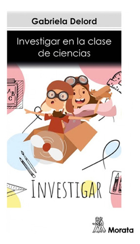 Investigar En La Clase De Ciencias - Gabriela Delord