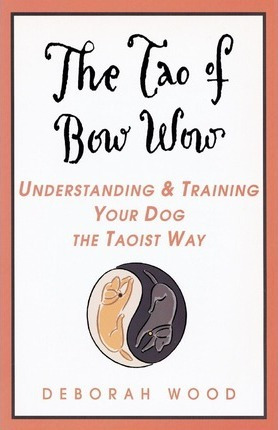 Tao Of Bow Wow:understanding And Training Your Dog The Ta...