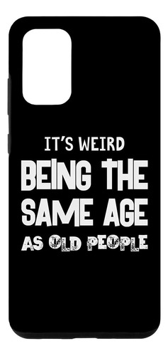 Galaxy S20 Its Weird Being The Same Age As Old People Case