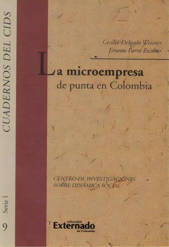 La Microempresa De Punta En Colombia, De Cecilia Delgado Wiesner. 9587103274, Vol. 1. Editorial Editorial U. Externado De Colombia, Tapa Blanda, Edición 2008 En Español, 2008