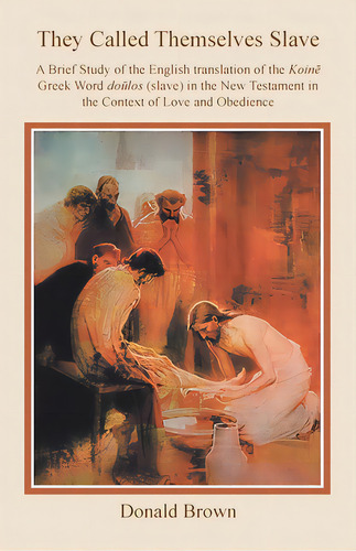 They Called Themselves Slave: A Brief Study Of The English Translation Of The Koin Greek Wo..., De Brown, Donald. Editorial Westbow Pr, Tapa Blanda En Inglés