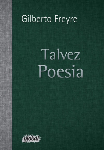 Talvez poesia, de Freyre, Gilberto. Série Gilberto Freyre Editora Grupo Editorial Global, capa mole em português, 2012