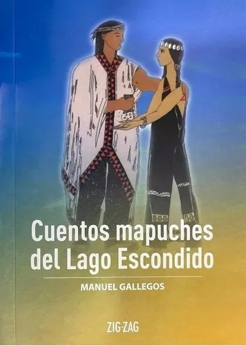 Cuentos Mapuches Del Lago Escondido, De Manuel Gallegos., Vol. 1. Editorial Zigzag, Tapa Blanda En Español, 2020