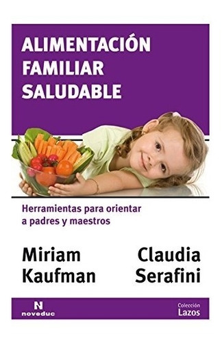 Alimentacion Familiar Saludable:Herramientas Para Orientar A Padres Y Maestros, de Kaufman, Miriam. Editorial Novedades educativas, tapa blanda en español, 2013