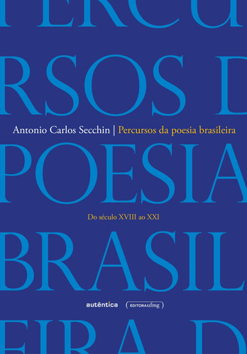 Percursos da poesia brasileira: Do século XVIII ao século XXI, de Secchin, Antonio Carlos. Autêntica Editora Ltda., capa mole em português, 2018