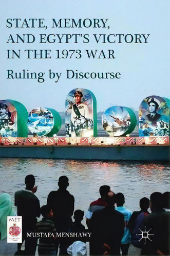 State, Memory, And Egypt's Victory In The 1973 War : Ruling By Discourse, De Mustafa Menshawy. Editorial Springer International Publishing Ag, Tapa Dura En Inglés
